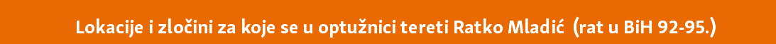  Lokacije i zločini za koje se u optužnici tereti Ratko Mladić (rat u BiH 92-95.)
